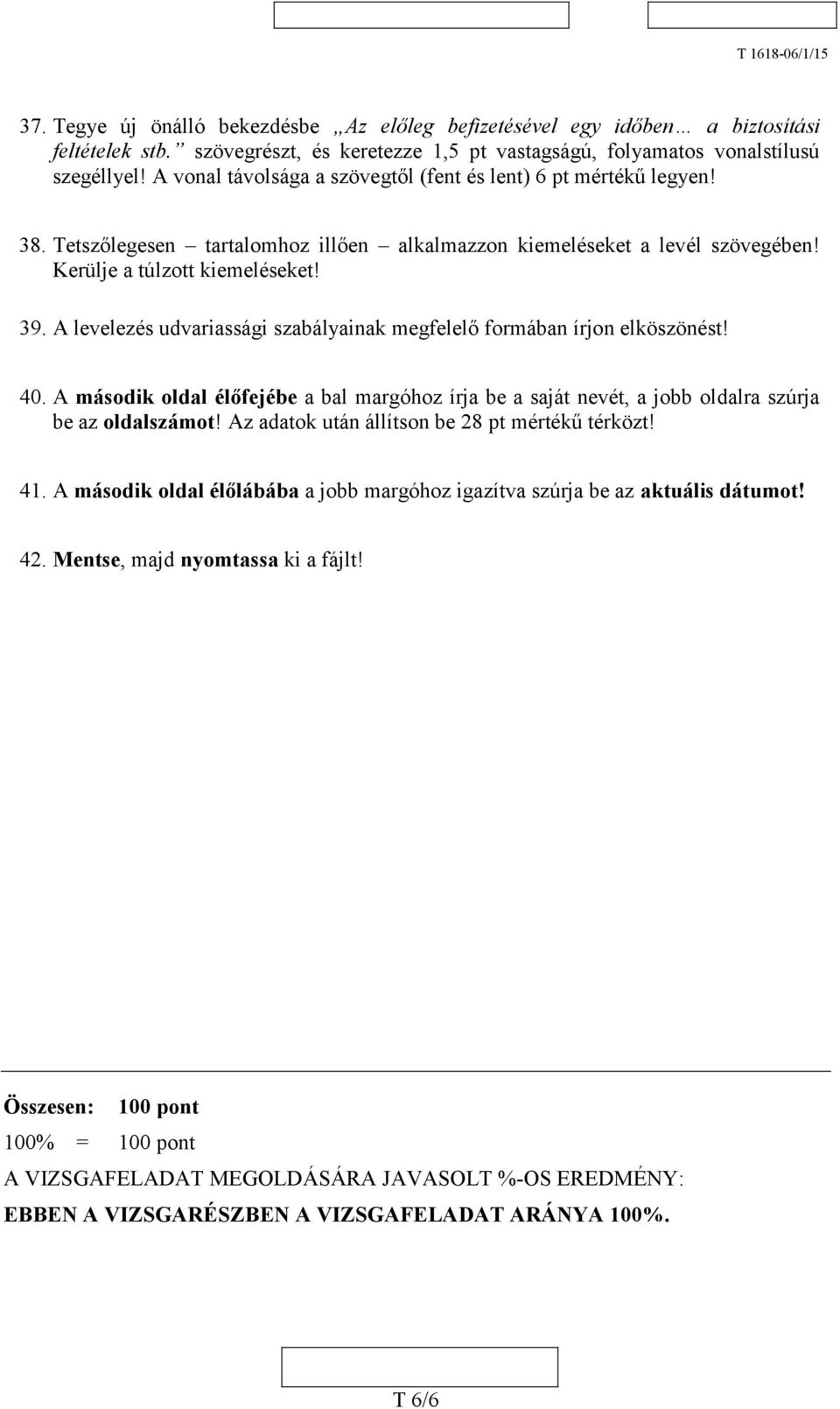 A levelezés udvariassági szabályainak megfelelő formában írjon elköszönést! 40. A második oldal élőfejébe a bal margóhoz írja be a saját nevét, a jobb oldalra szúrja be az oldalszámot!