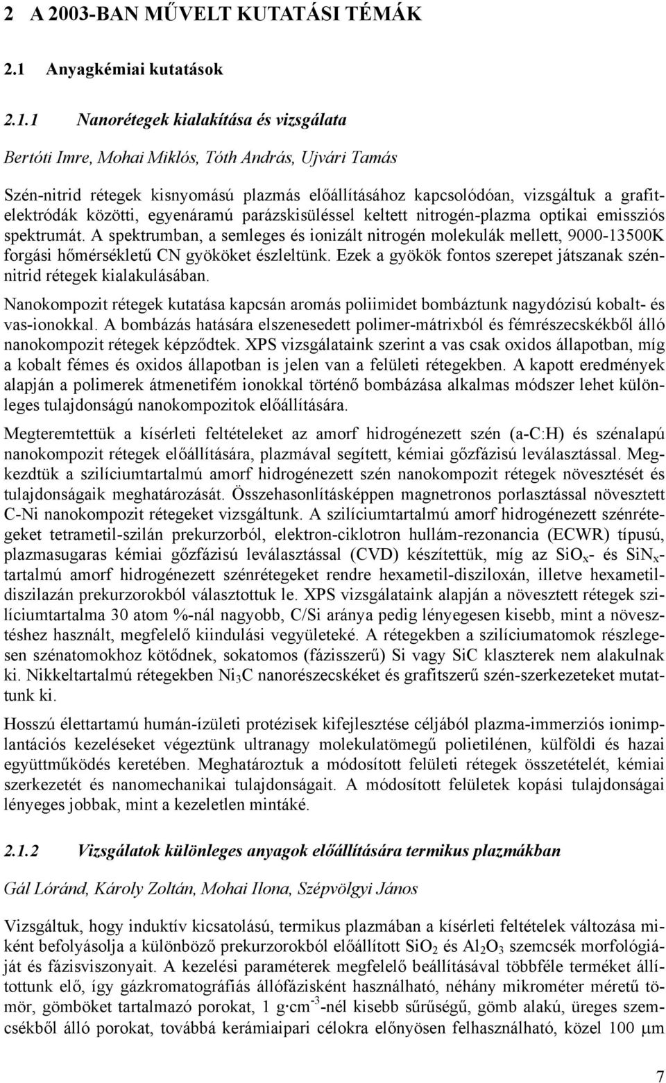 1 Nanorétegek kialakítása és vizsgálata Bertóti Imre, Mohai Miklós, Tóth András, Ujvári Tamás Szén-nitrid rétegek kisnyomású plazmás előállításához kapcsolódóan, vizsgáltuk a grafitelektródák