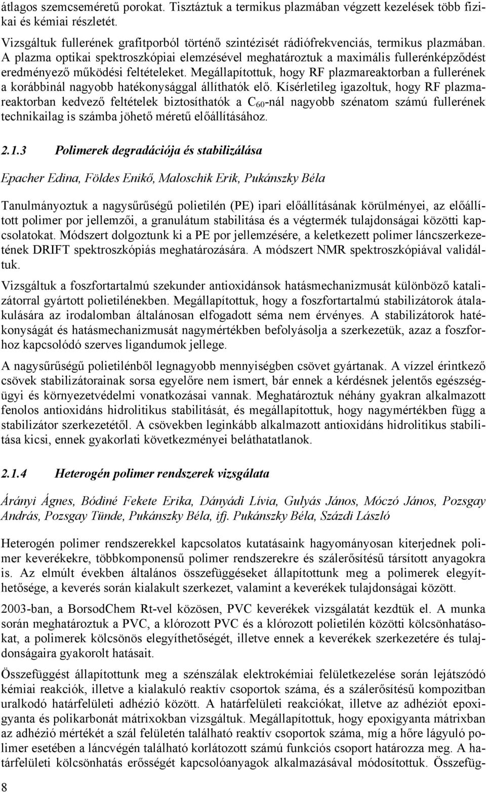 A plazma optikai spektroszkópiai elemzésével meghatároztuk a maximális fullerénképződést eredményező működési feltételeket.
