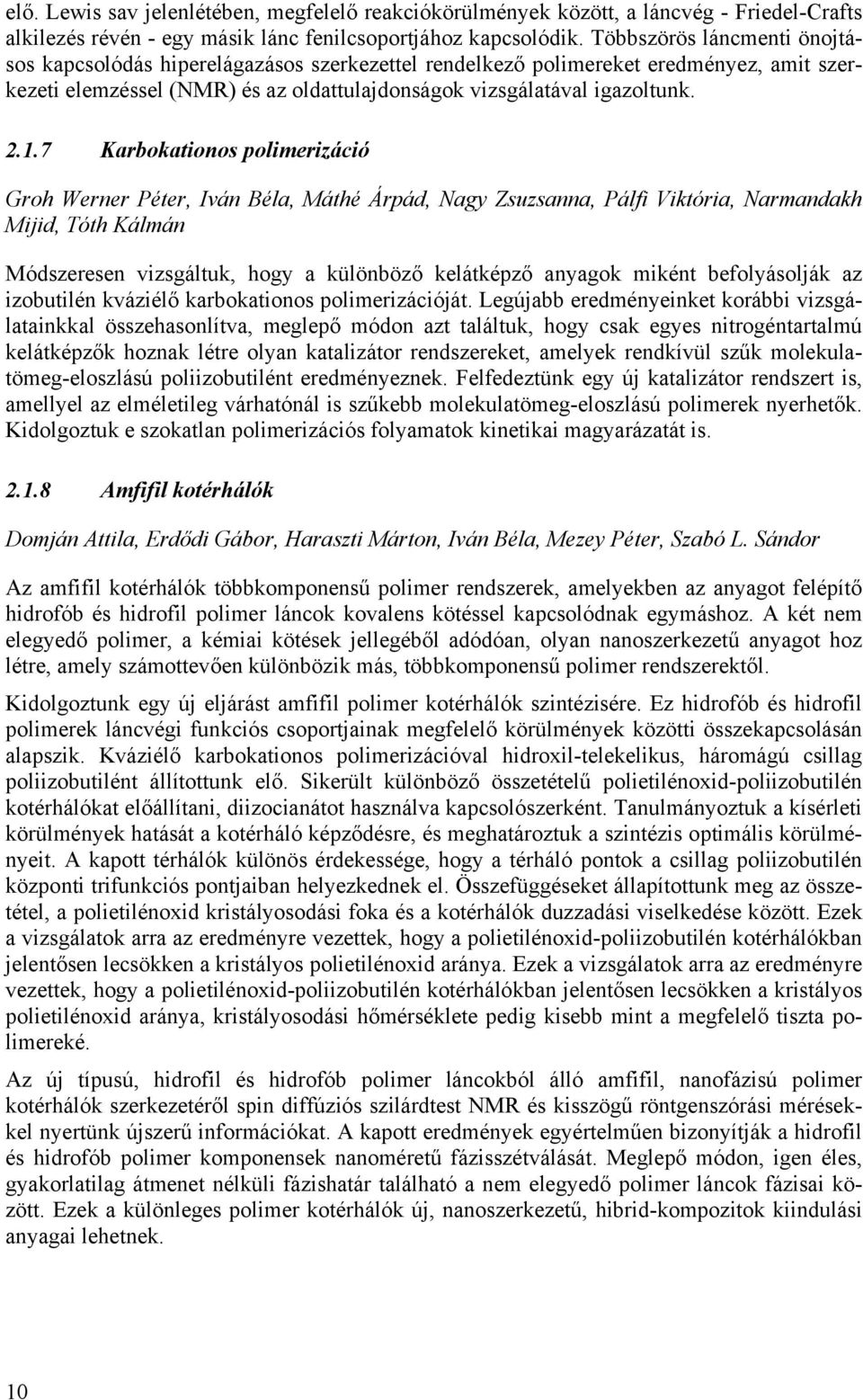7 Karbokationos polimerizáció Groh Werner Péter, Iván Béla, Máthé Árpád, Nagy Zsuzsanna, Pálfi Viktória, Narmandakh Mijid, Tóth Kálmán Módszeresen vizsgáltuk, hogy a különböző kelátképző anyagok