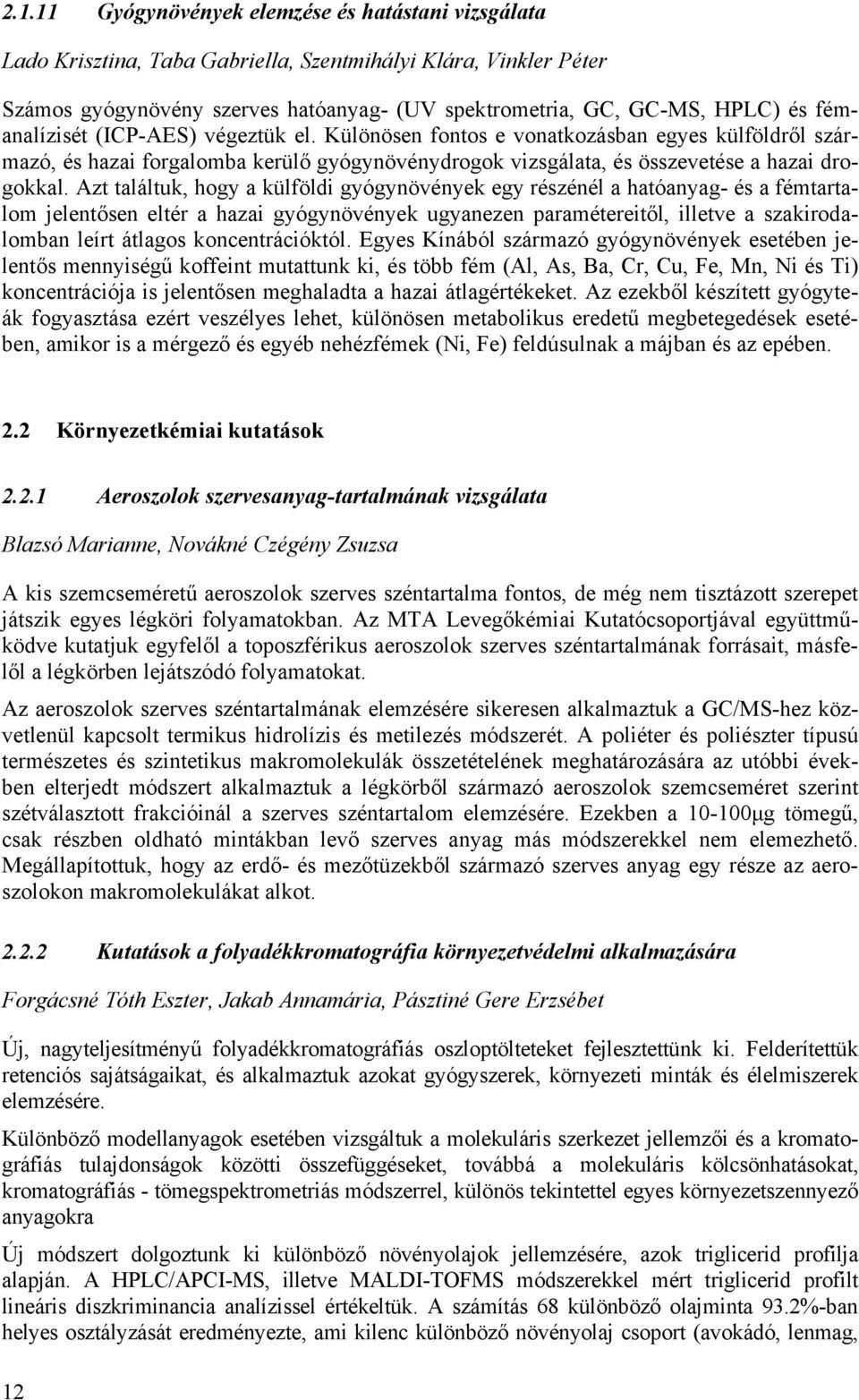 Azt találtuk, hogy a külföldi gyógynövények egy részénél a hatóanyag- és a fémtartalom jelentősen eltér a hazai gyógynövények ugyanezen paramétereitől, illetve a szakirodalomban leírt átlagos