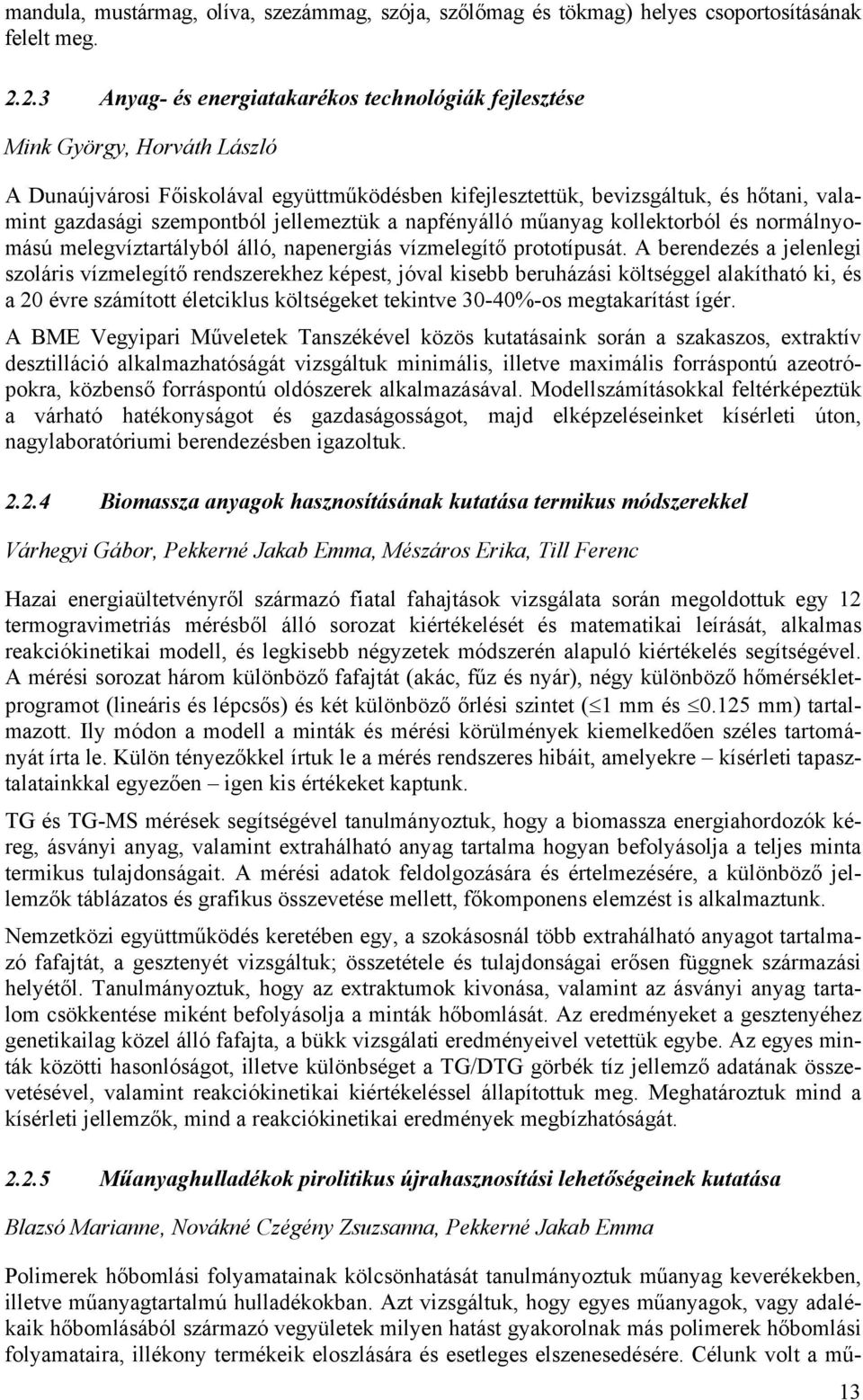 szempontból jellemeztük a napfényálló műanyag kollektorból és normálnyomású melegvíztartályból álló, napenergiás vízmelegítő prototípusát.