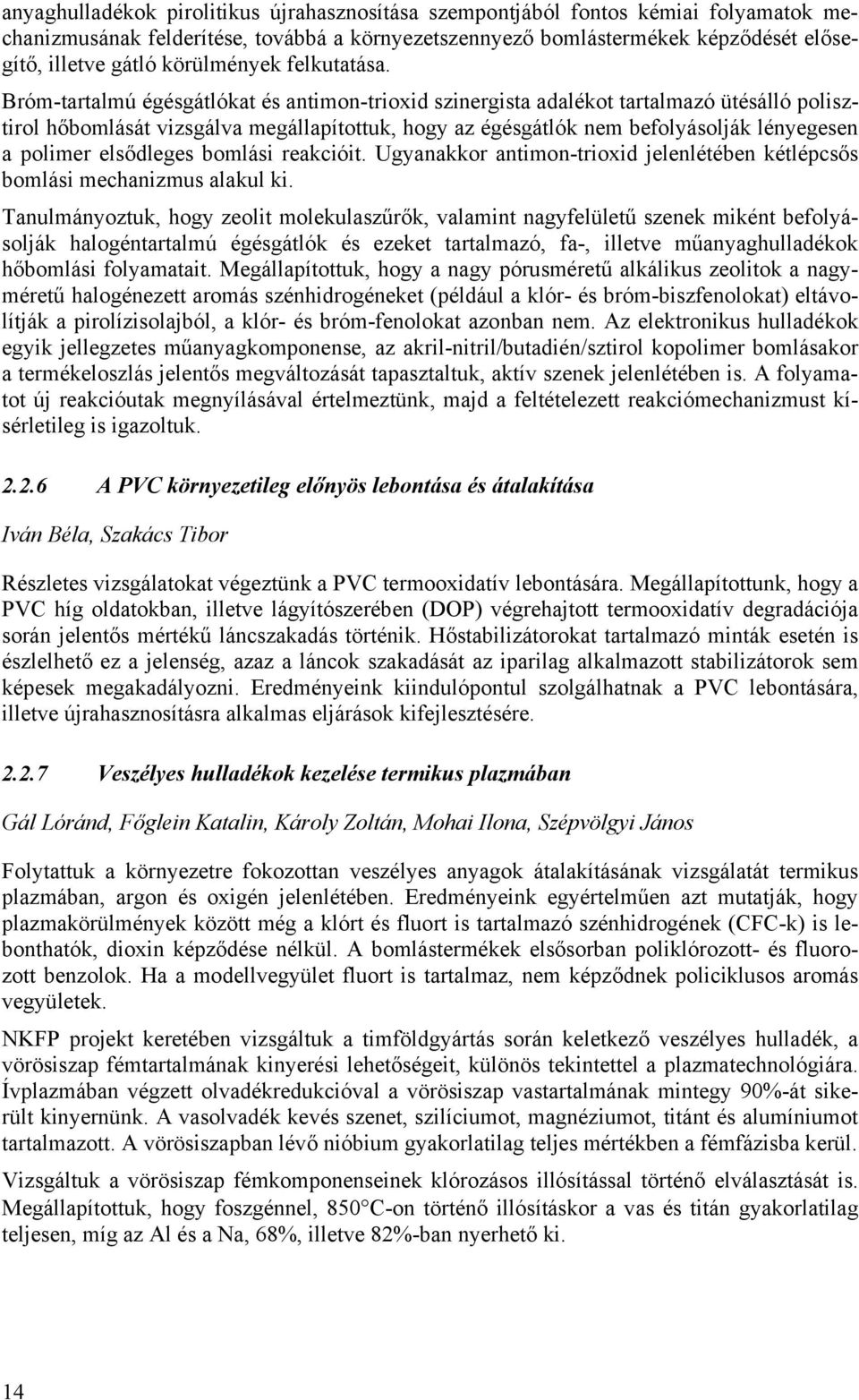Bróm-tartalmú égésgátlókat és antimon-trioxid szinergista adalékot tartalmazó ütésálló polisztirol hőbomlását vizsgálva megállapítottuk, hogy az égésgátlók nem befolyásolják lényegesen a polimer
