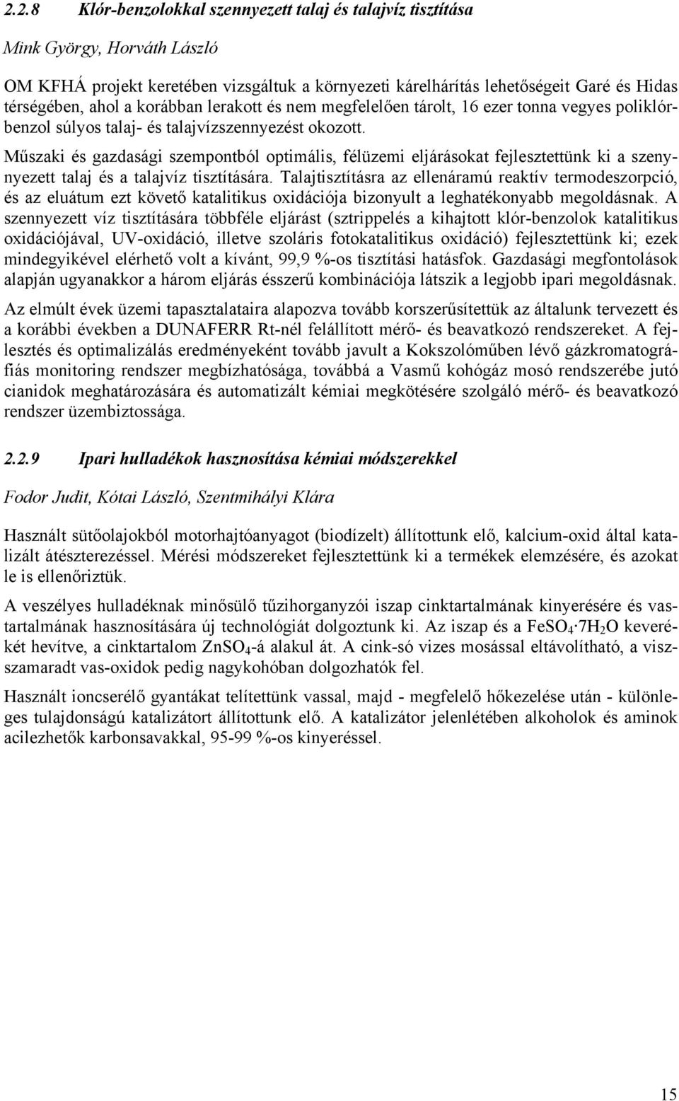 Műszaki és gazdasági szempontból optimális, félüzemi eljárásokat fejlesztettünk ki a szenynyezett talaj és a talajvíz tisztítására.