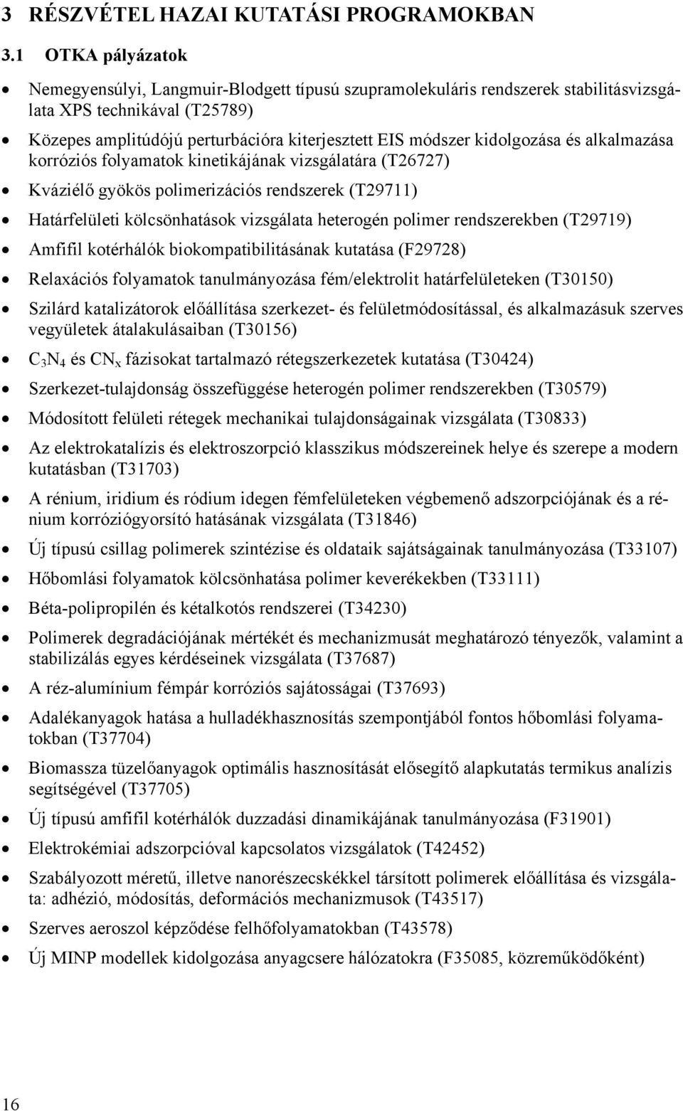kidolgozása és alkalmazása korróziós folyamatok kinetikájának vizsgálatára (T26727) Kváziélő gyökös polimerizációs rendszerek (T29711) Határfelületi kölcsönhatások vizsgálata heterogén polimer
