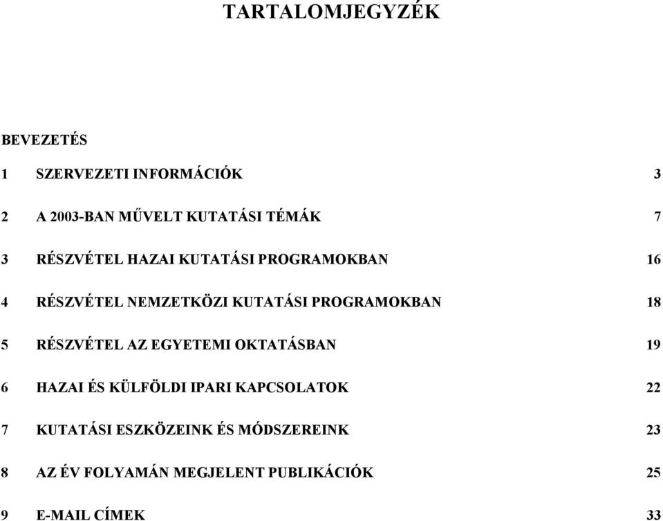 18 5 RÉSZVÉTEL AZ EGYETEMI OKTATÁSBAN 19 6 HAZAI ÉS KÜLFÖLDI IPARI KAPCSOLATOK 22 7