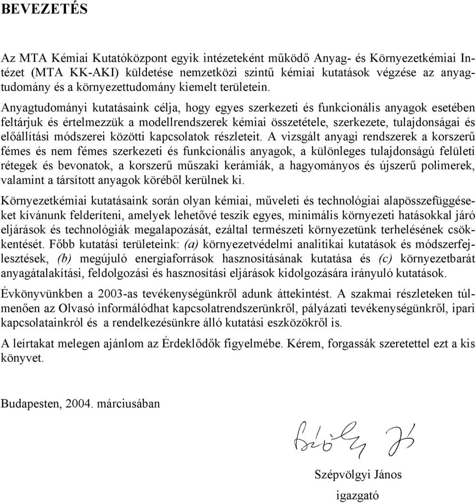 Anyagtudományi kutatásaink célja, hogy egyes szerkezeti és funkcionális anyagok esetében feltárjuk és értelmezzük a modellrendszerek kémiai összetétele, szerkezete, tulajdonságai és előállítási