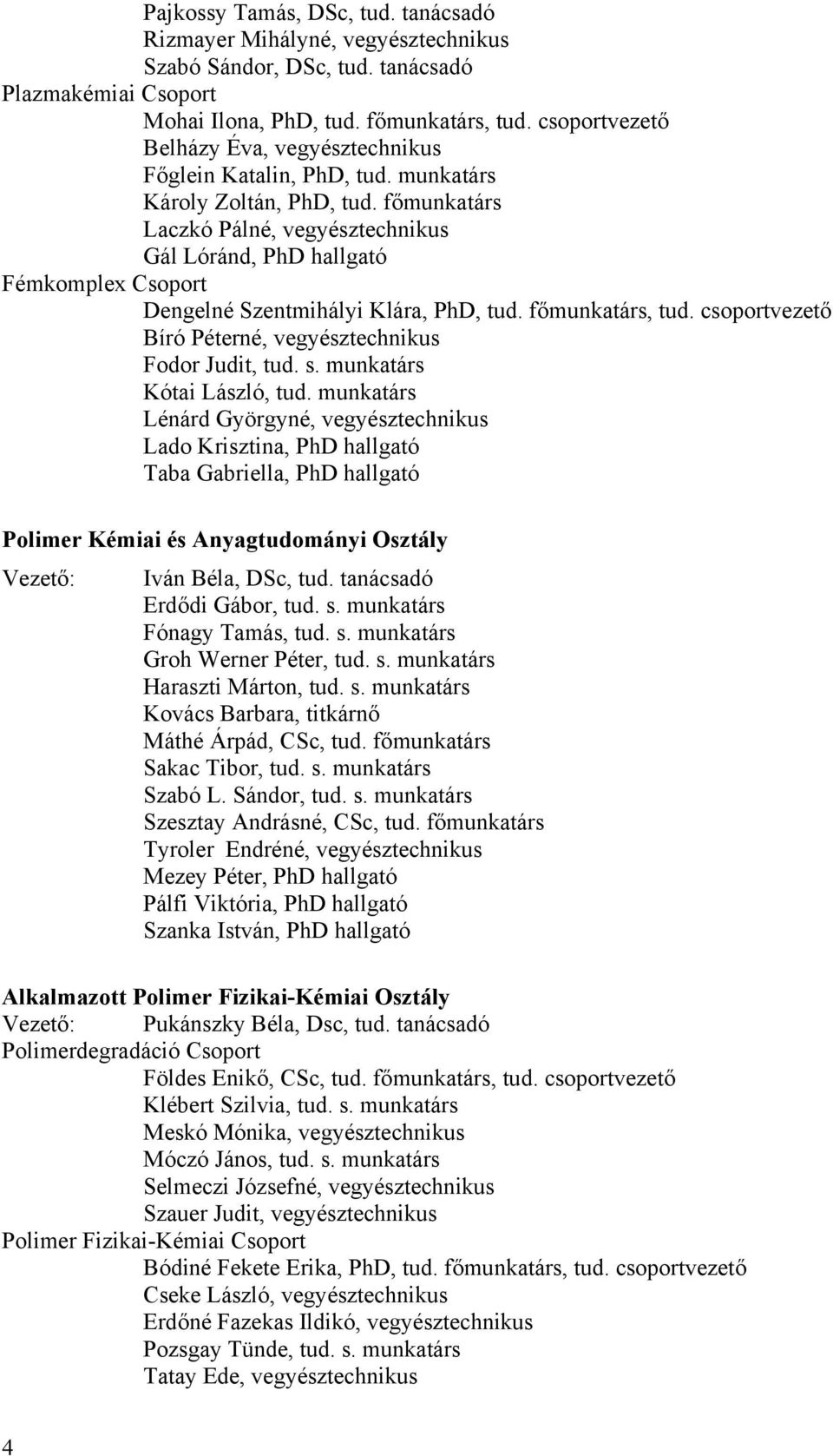 főmunkatárs Laczkó Pálné, vegyésztechnikus Gál Lóránd, PhD hallgató Fémkomplex Csoport Dengelné Szentmihályi Klára, PhD, tud. főmunkatárs, tud.