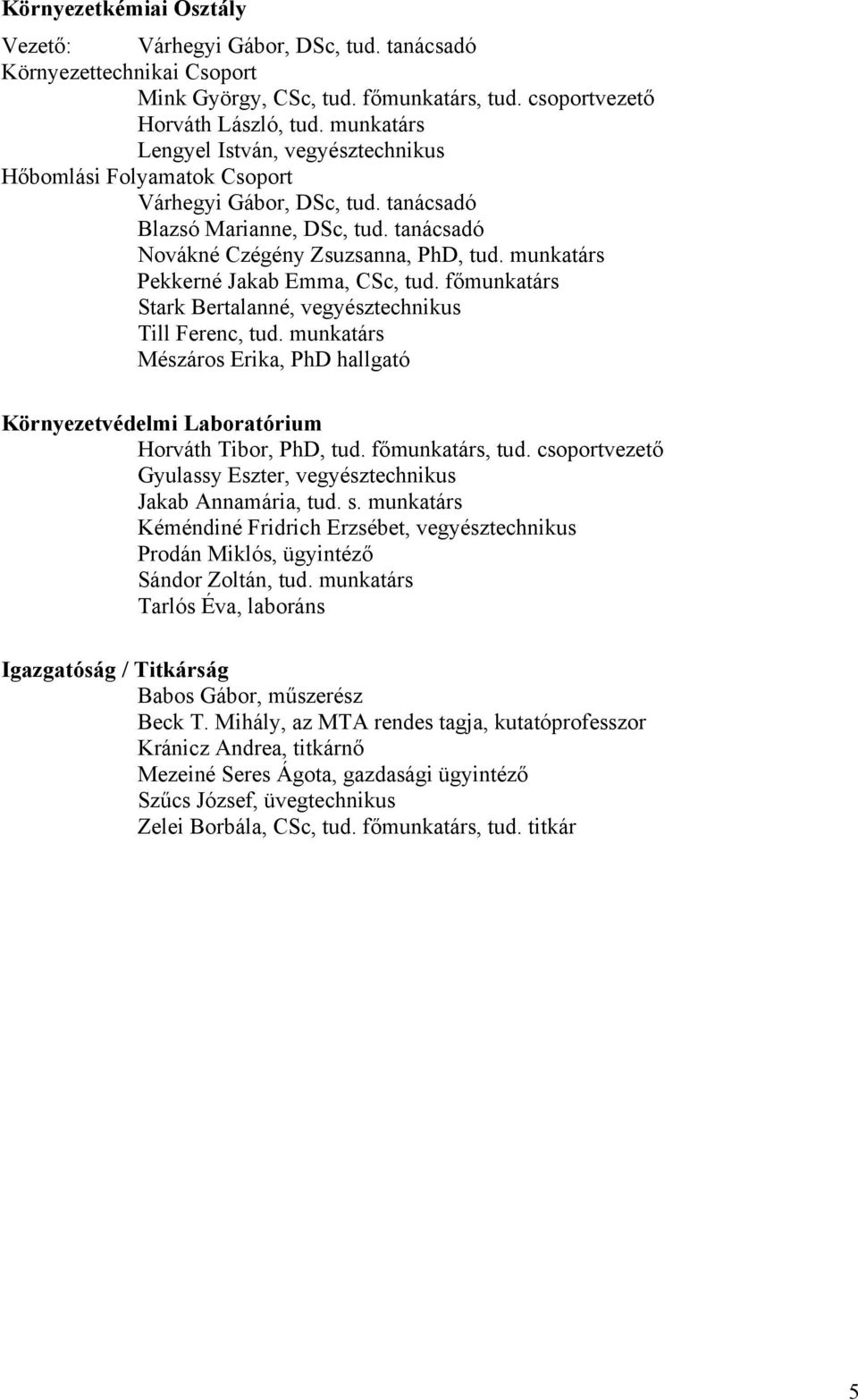 munkatárs Pekkerné Jakab Emma, CSc, tud. főmunkatárs Stark Bertalanné, vegyésztechnikus Till Ferenc, tud. munkatárs Mészáros Erika, PhD hallgató Környezetvédelmi Laboratórium Horváth Tibor, PhD, tud.