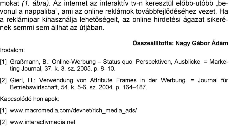 Irodalom: Összeállította: Nagy Gábor Ádám [1] Graßmann, B.: Online-Werbung Status quo, Perspektiven, Ausblicke. = Marketing Journal, 37. k. 3. sz. 2005. p.
