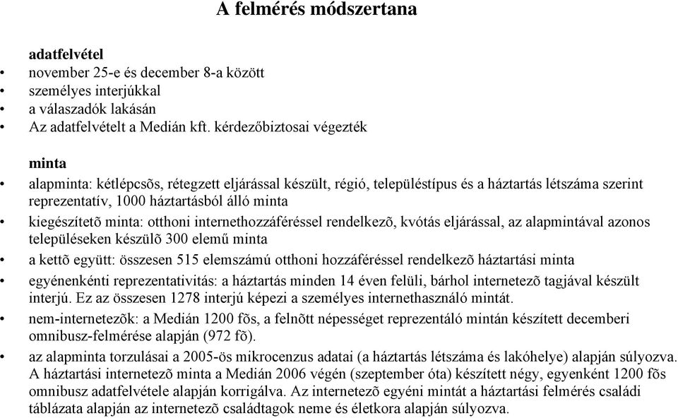 minta: otthoni internethozzáféréssel rendelkezõ, kvótás eljárással, az alapmintával azonos településeken készülõ 300 elemű minta a kettõ együtt: összesen 515 elemszámú otthoni hozzáféréssel