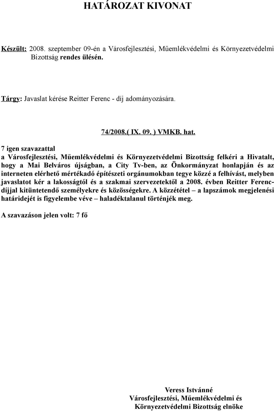 mértékadó építészeti orgánumokban tegye közzé a felhívást, melyben javaslatot kér a lakosságtól és a szakmai szervezetektől a 2008.