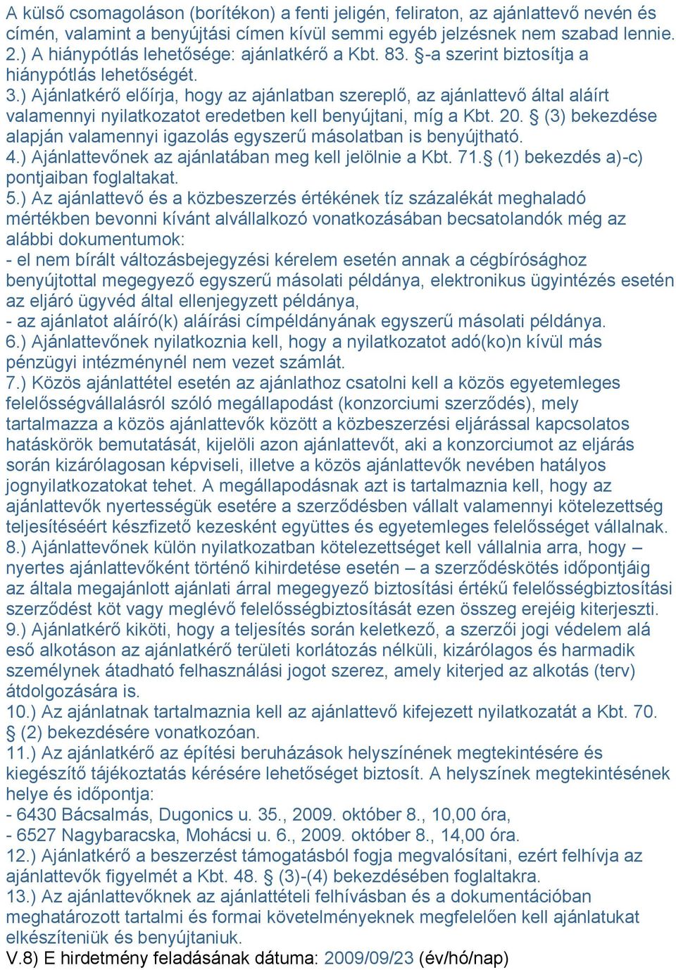 ) Ajánlatkérő előírja, hogy az ajánlatban szereplő, az ajánlattevő által aláírt valamennyi nyilatkozatot eredetben kell benyújtani, míg a Kbt. 20.