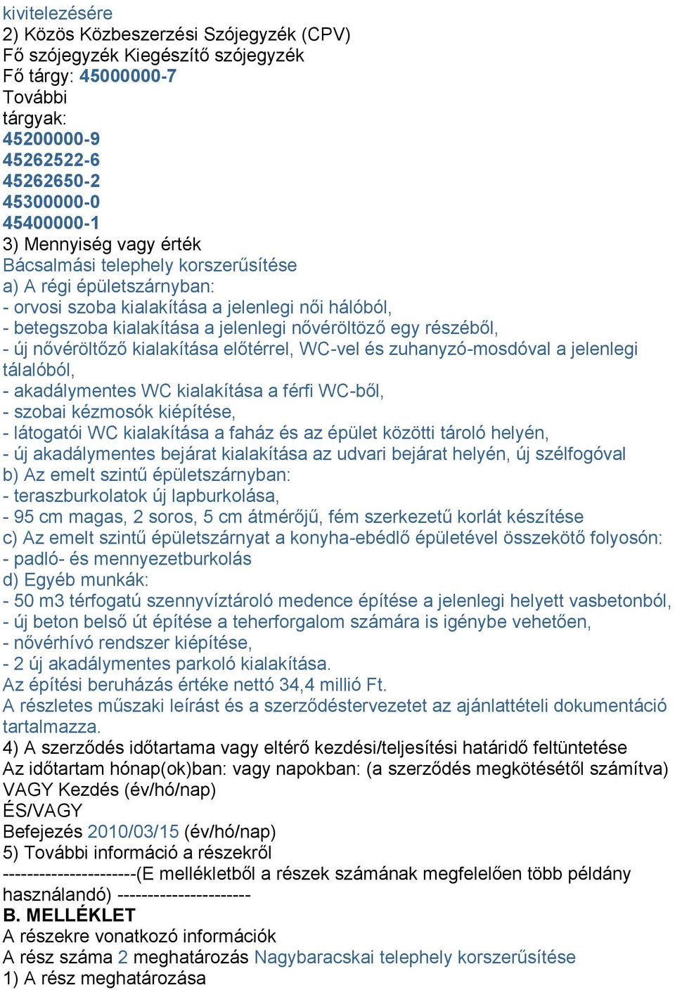 nővéröltőző kialakítása előtérrel, WC-vel és zuhanyzó-mosdóval a jelenlegi tálalóból, - akadálymentes WC kialakítása a férfi WC-ből, - szobai kézmosók kiépítése, - látogatói WC kialakítása a faház és