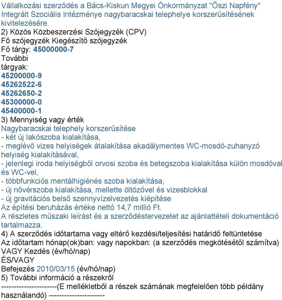 Nagybaracskai telephely korszerűsítése - két új lakószoba kialakítása, - meglévő vizes helyiségek átalakítása akadálymentes WC-mosdó-zuhanyzó helyiség kialakításával, - jelenlegi iroda helyiségből