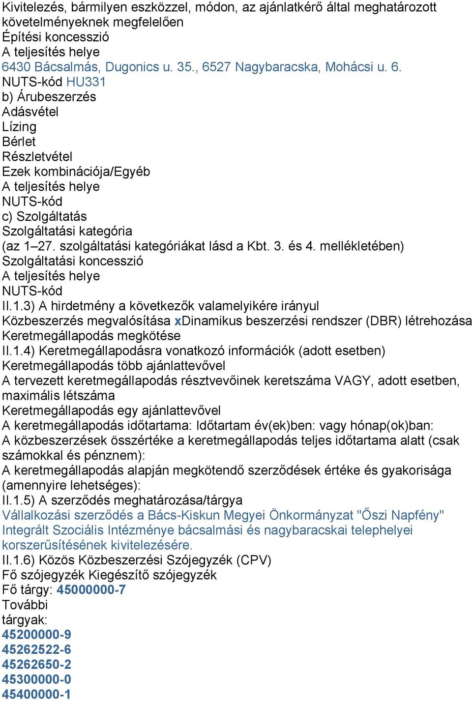 szolgáltatási kategóriákat lásd a Kbt. 3. és 4. mellékletében) Szolgáltatási koncesszió A teljesítés helye NUTS-kód II.1.