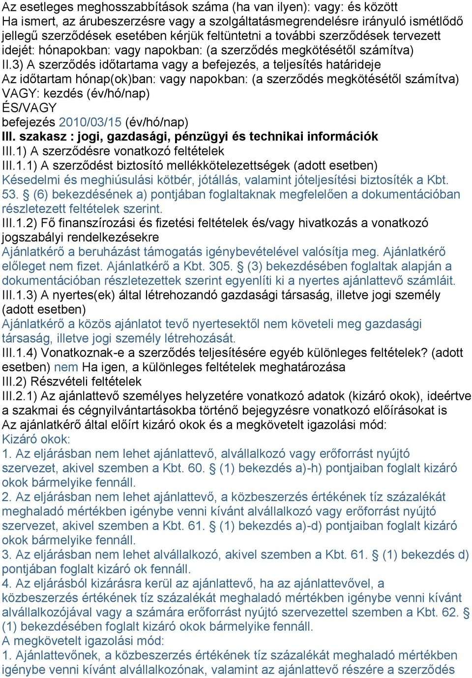 3) A szerződés időtartama vagy a befejezés, a teljesítés határideje Az időtartam hónap(ok)ban: vagy napokban: (a szerződés megkötésétől számítva) VAGY: kezdés (év/hó/nap) ÉS/VAGY befejezés 2010/03/15