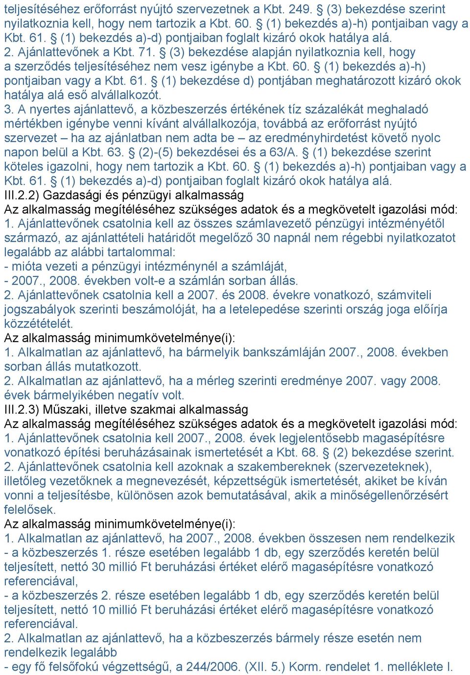 (1) bekezdés a)-h) pontjaiban vagy a Kbt. 61. (1) bekezdése d) pontjában meghatározott kizáró okok hatálya alá eső alvállalkozót. 3.