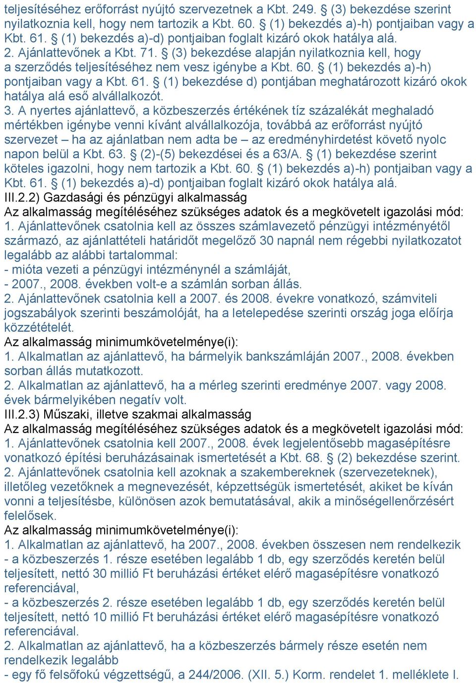 (1) bekezdés a)-h) pontjaiban vagy a Kbt. 61. (1) bekezdése d) pontjában meghatározott kizáró okok hatálya alá eső alvállalkozót. 3.