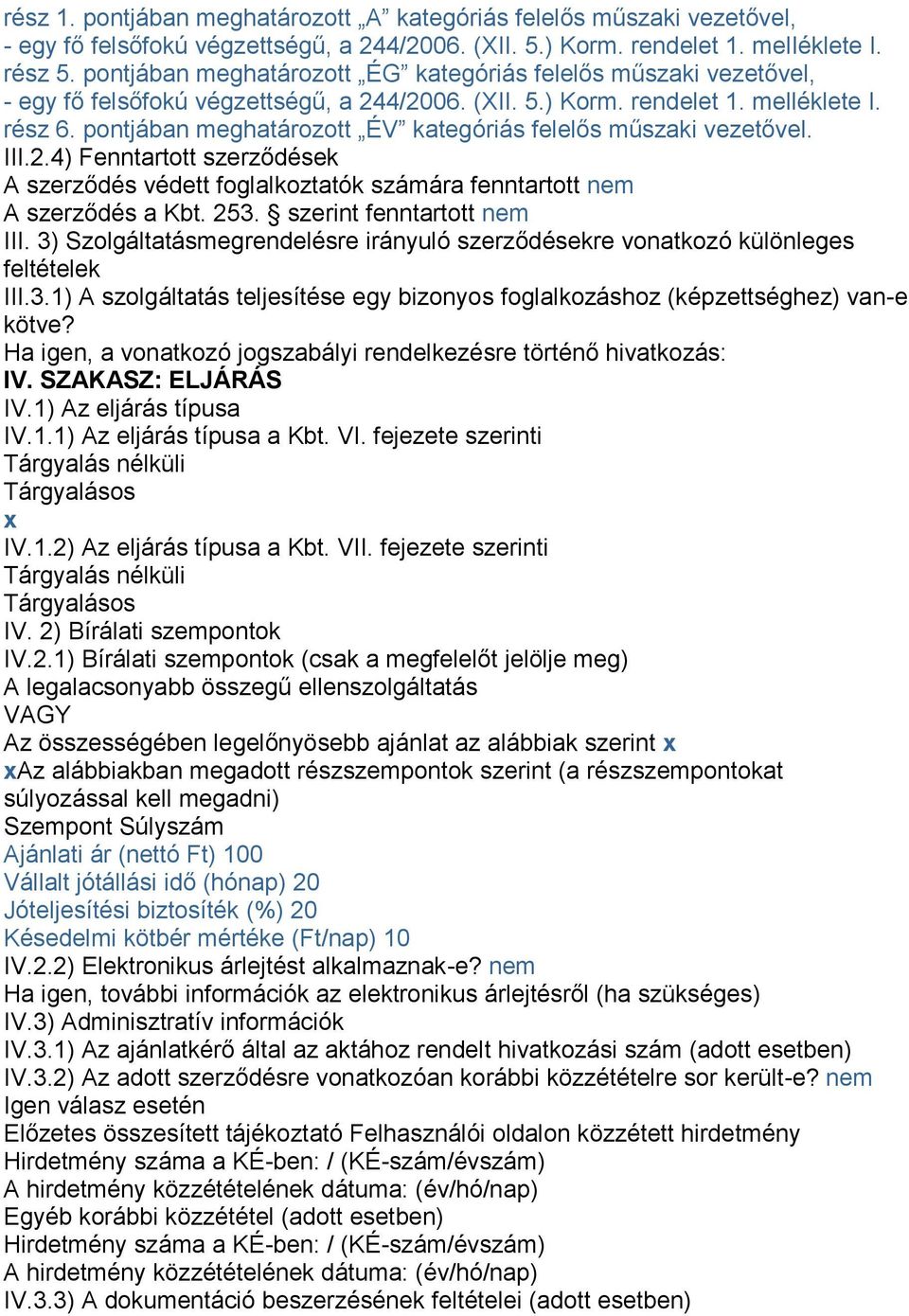 pontjában meghatározott ÉV kategóriás felelős műszaki vezetővel. III.2.4) Fenntartott szerződések A szerződés védett foglalkoztatók számára fenntartott nem A szerződés a Kbt. 253.