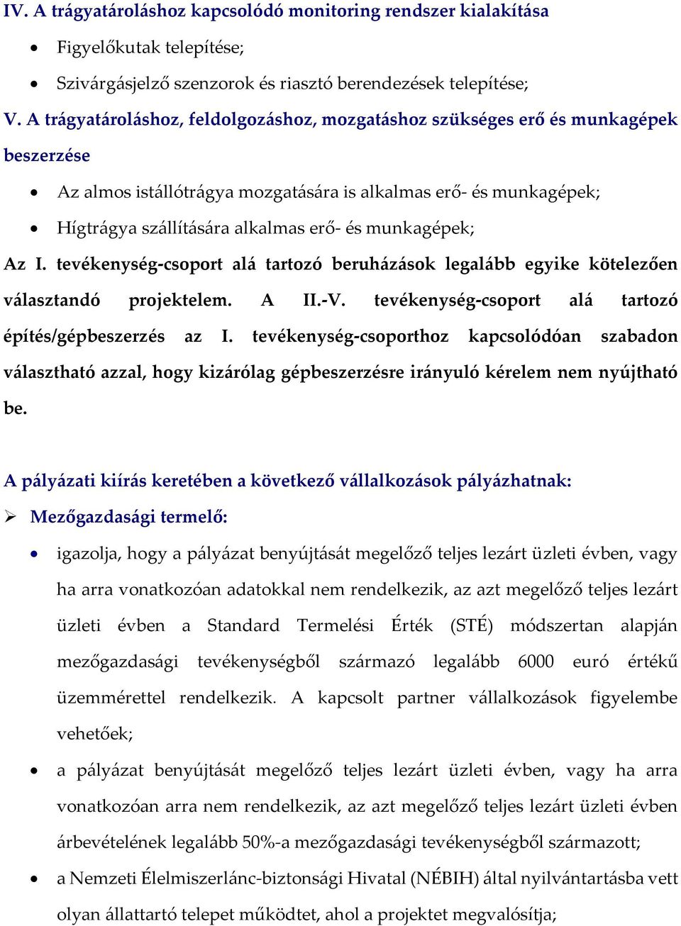 munkagépek; Az I. tevékenység-csoport alá tartozó beruházások legalább egyike kötelezően választandó projektelem. A II.-V. tevékenység-csoport alá tartozó építés/gépbeszerzés az I.