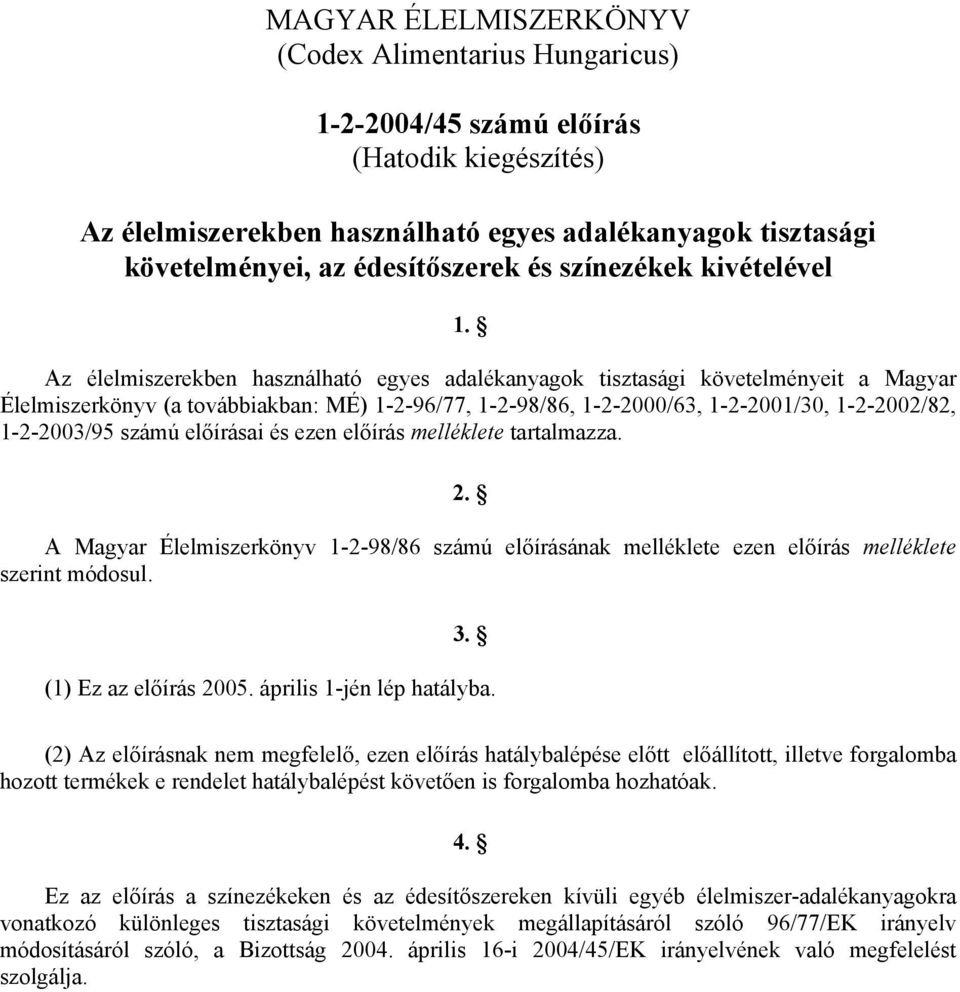 Az élelmiszerekben használható egyes adalékanyagok tisztasági követelményeit a Magyar Élelmiszerkönyv (a továbbiakban: MÉ) 1-2-96/77, 1-2-98/86, 1-2-2000/63, 1-2-2001/30, 1-2-2002/82, 1-2-2003/95