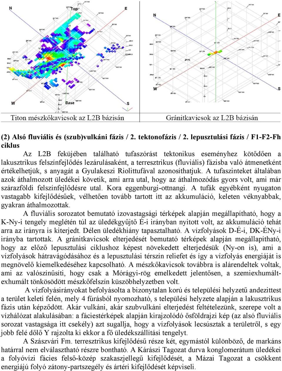 átmenetként értékelhetjük, s anyagát a Gyulakeszi Riolittufával azonosíthatjuk.