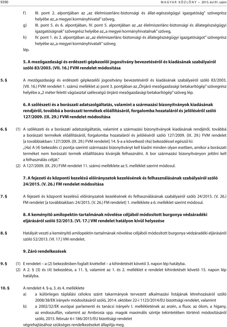 és 6. alpontjában, IV. pont 5. alpontjában az az élelmiszerlánc-biztonsági és állategészségügyi igazgatóságnak szövegrész helyébe az a megyei kormányhivatalnak szöveg, h) IV. pont 1. és 2.
