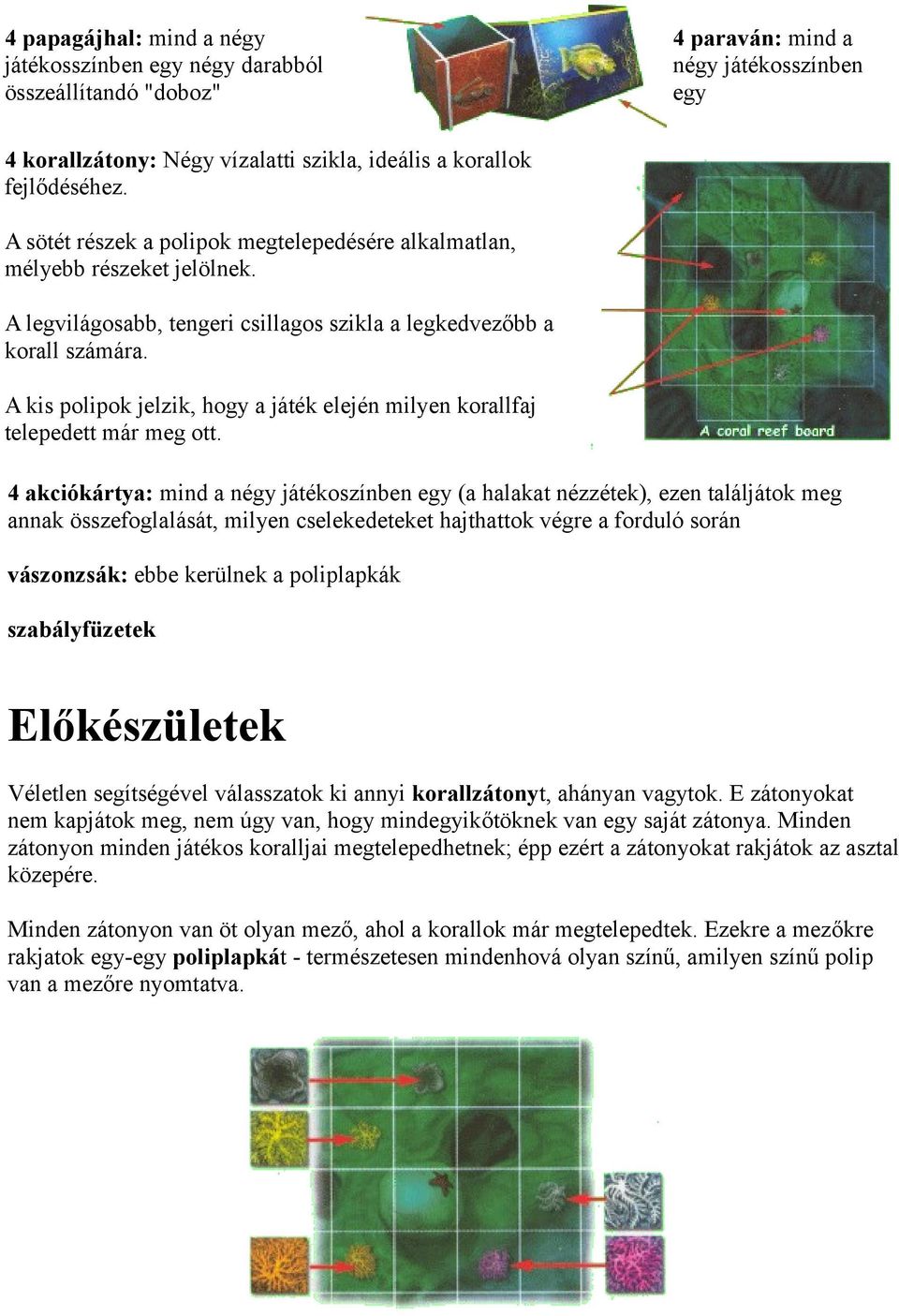 A kis polipok jelzik, hogy a játék elején milyen korallfaj telepedett már meg ott.