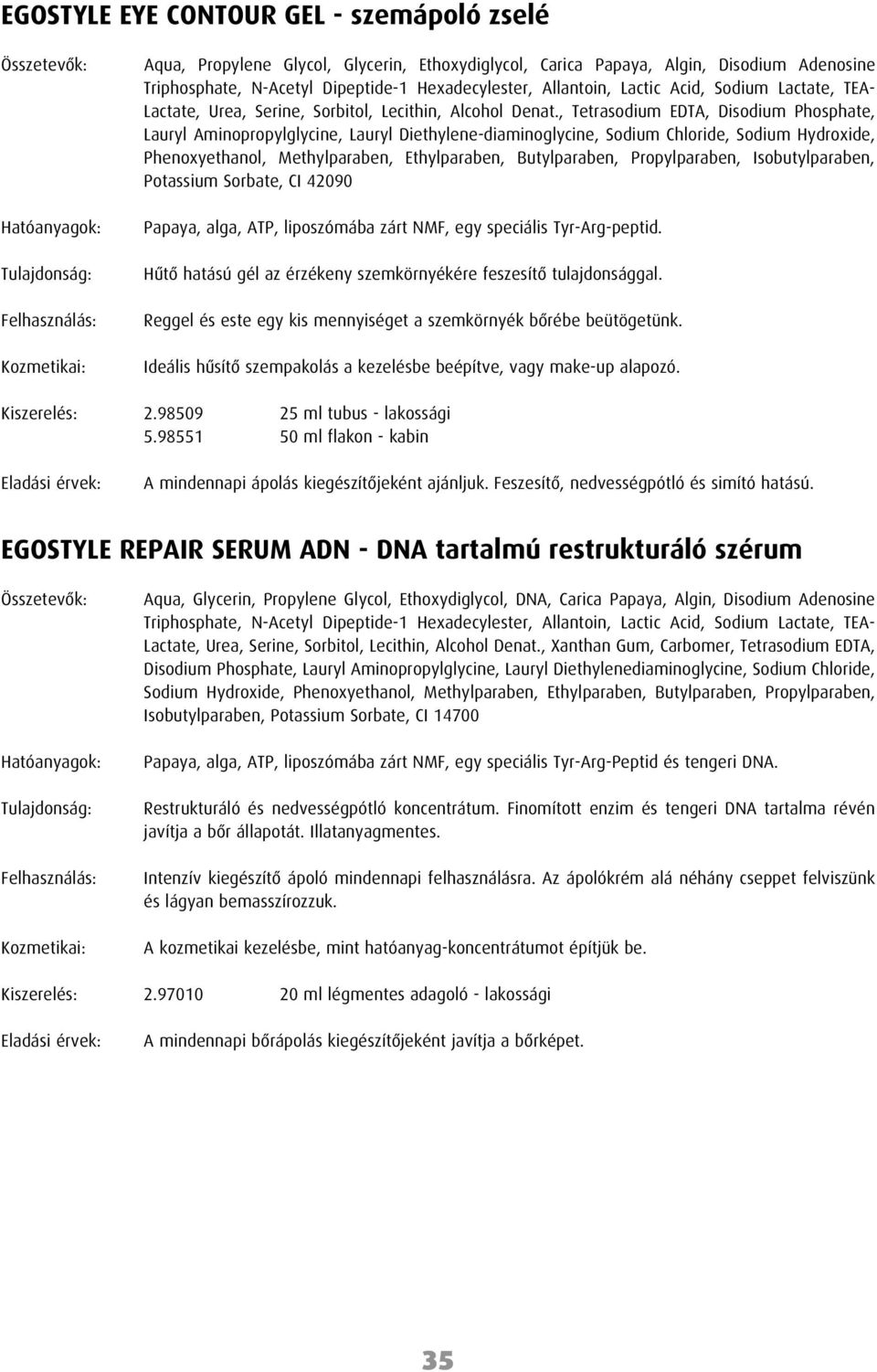 , Tetrasodium EDTA, Disodium Phosphate, Lauryl Aminopropylglycine, Lauryl Diethylene-diaminoglycine, Sodium Chloride, Sodium Hydroxide, Phenoxyethanol, Methylparaben, Ethylparaben, Butylparaben,