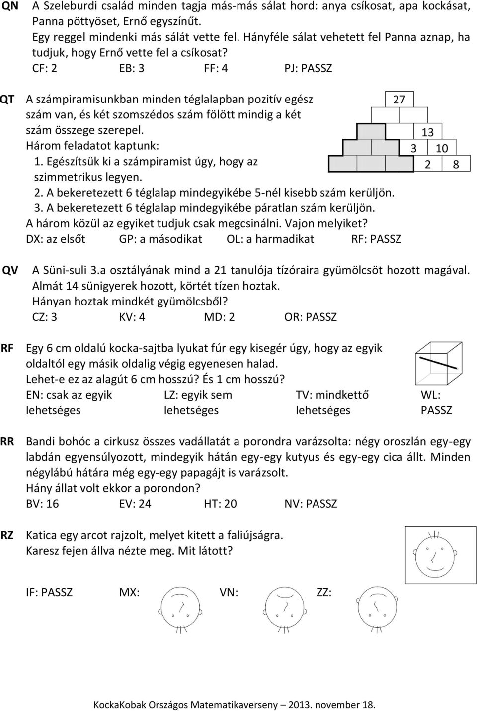 CF: 2 EB: 3 FF: 4 PJ: PASSZ QT A számpiramisunkban minden téglalapban pozitív egész 27 szám van, és két szomszédos szám fölött mindig a két szám összege szerepel. Három feladatot kaptunk: 1.