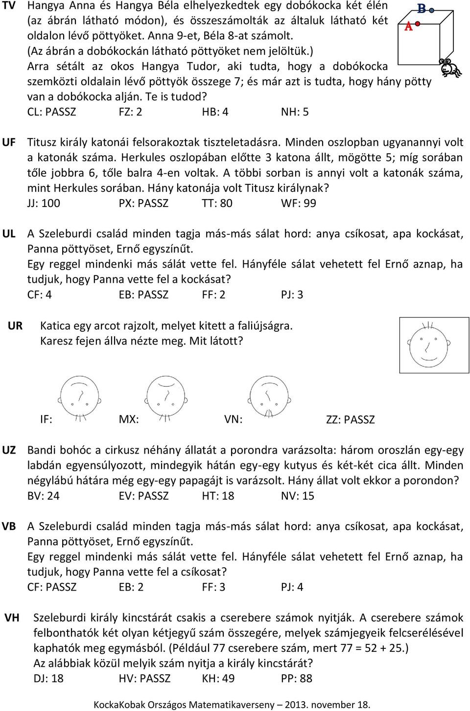 ) Arra sétált az okos Hangya Tudor, aki tudta, hogy a dobókocka szemközti oldalain lévő pöttyök összege 7; és már azt is tudta, hogy hány pötty van a dobókocka alján. Te is tudod?