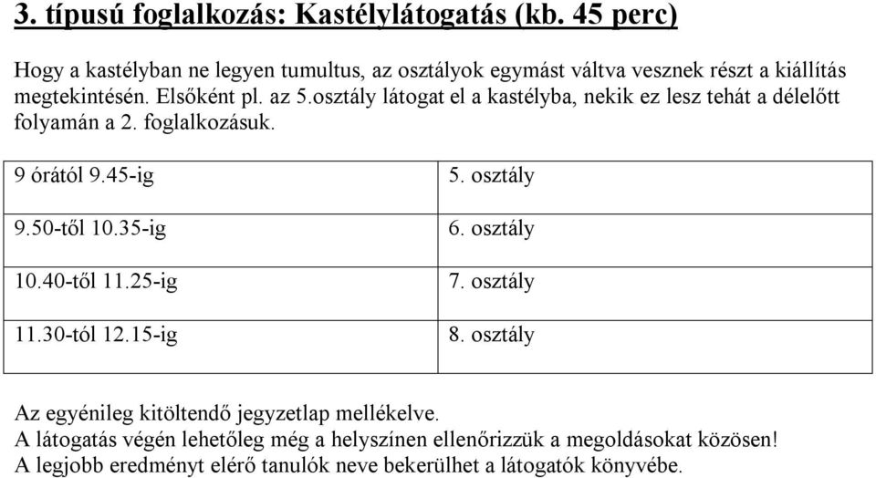 osztály látogat el a kastélyba, nekik ez lesz tehát a délelőtt folyamán a 2. foglalkozásuk. 9 órától 9.45-ig 5. osztály 9.50-től 10.35-ig 10.