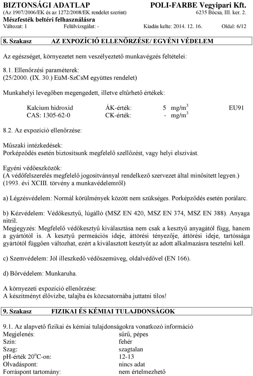 0 CK-érték: - mg/m 3 8.2. Az expozíció ellenőrzése: Műszaki intézkedések: Porképződés esetén biztosítsunk megfelelő szellőzést, vagy helyi elszívást.