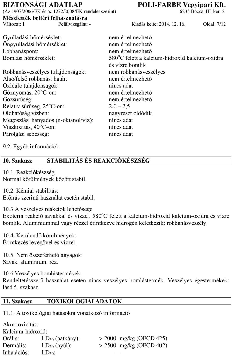 robbanásveszélyes Alsó/felső robbanási határ: Oxidáló tulajdonságok: nincs adat Gőznyomás, 20 C-on: Gőzsűrűség: Relatív sűrűség, 25 o C-on: 2,0 2,5 Oldhatóság vízben: nagyrészt oldódik Megoszlási