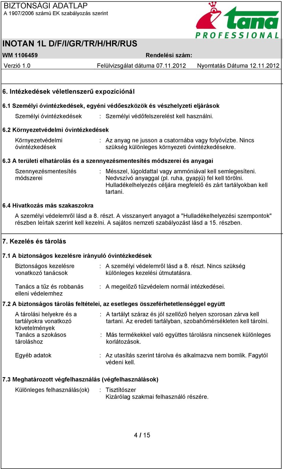 3 A területi elhatárolás és a szennyezésmentesítés módszerei és anyagai Szennyezésmentesítés módszerei : Mésszel, lúgoldattal vagy ammóniával kell semlegesíteni. Nedvszívó anyaggal (pl.