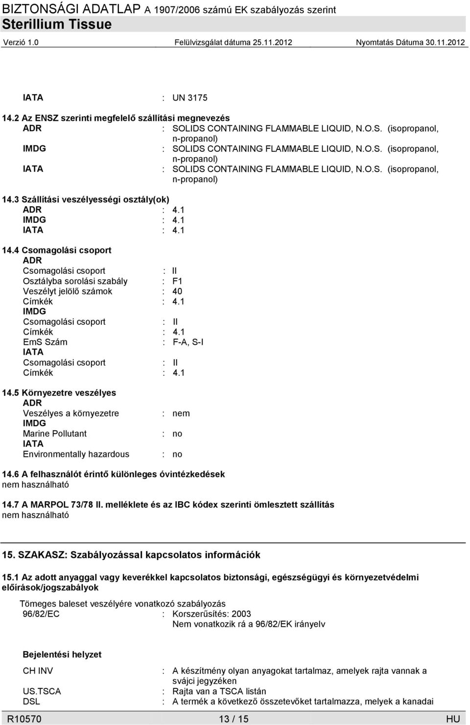 4 Csomagolási csoport ADR Csomagolási csoport : II Osztályba sorolási szabály : F1 Veszélyt jelölő számok : 40 Címkék : 4.1 IMDG Csomagolási csoport : II Címkék : 4.