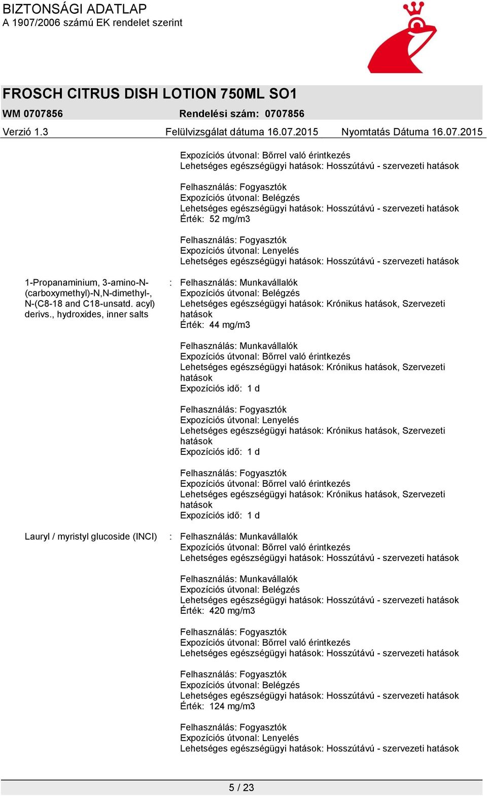 Lehetséges egészségügyi hatások: Krónikus hatások, Szervezeti hatások Expozíciós idő: 1 d Expozíciós útvonal: Lenyelés Lehetséges egészségügyi hatások: Krónikus hatások, Szervezeti hatások Expozíciós