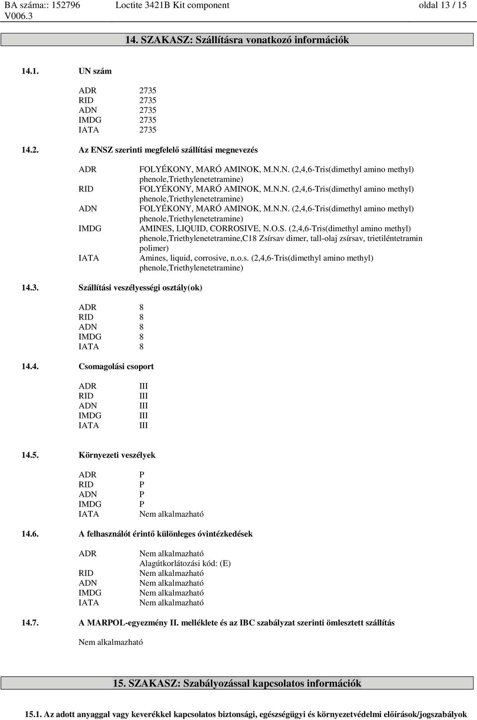 O.S. (2,4,6-Tris(dimethyl amino methyl) phenole,triethylenetetramine,c18 Zsírsav dimer, tall-olaj zsírsav, trietiléntetramin polimer) Amines, liquid, corrosive, n.o.s. (2,4,6-Tris(dimethyl amino methyl) phenole,triethylenetetramine) 14.