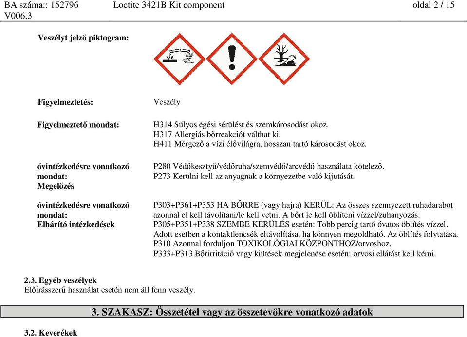 P280 Védőkesztyű/védőruha/szemvédő/arcvédő használata kötelező. P273 Kerülni kell az anyagnak a környezetbe való kijutását.