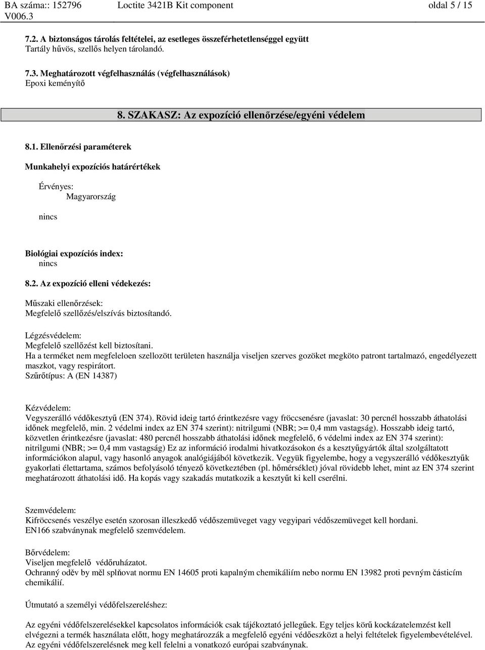 Az expozíció elleni védekezés: Műszaki ellenőrzések: Megfelelő szellőzés/elszívás biztosítandó. Légzésvédelem: Megfelelő szellőzést kell biztosítani.