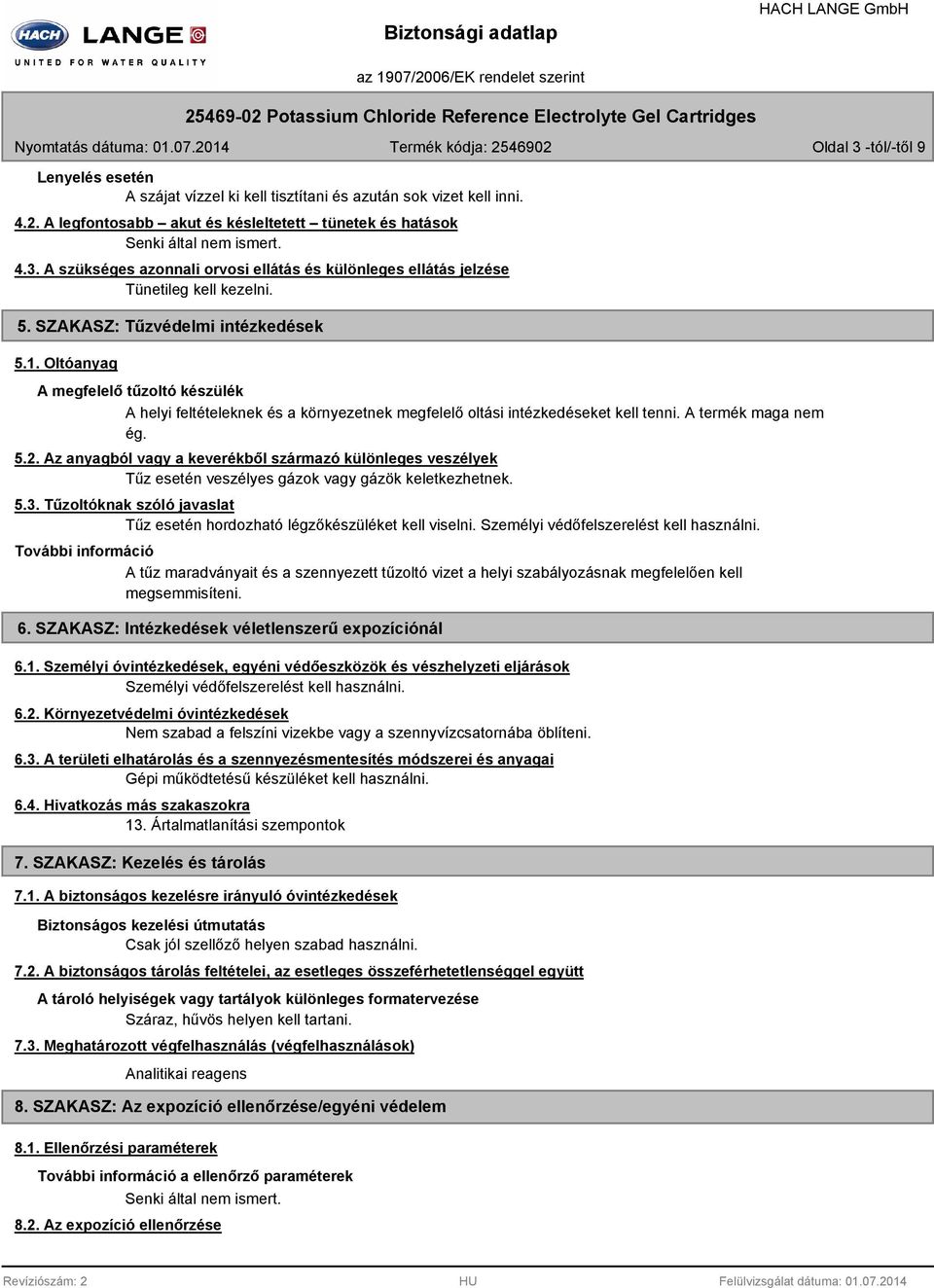 Az anyagból vagy a keverékből származó különleges veszélyek Tűz esetén veszélyes gázok vagy gázök keletkezhetnek. 5.3. Tűzoltóknak szóló javaslat Tűz esetén hordozható légzőkészüléket kell viselni.