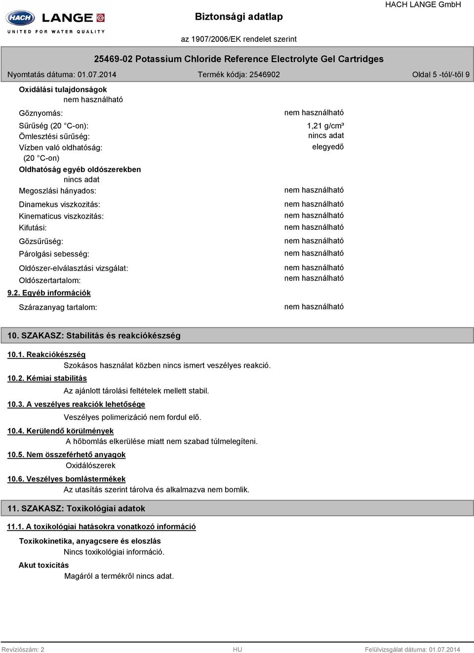 SZAKASZ: Stabilitás és reakciókészség 10.1. Reakciókészség Szokásos használat közben nincs ismert veszélyes reakció. 10.2. Kémiai stabilitás Az ajánlott tárolási feltételek mellett stabil. 10.3.