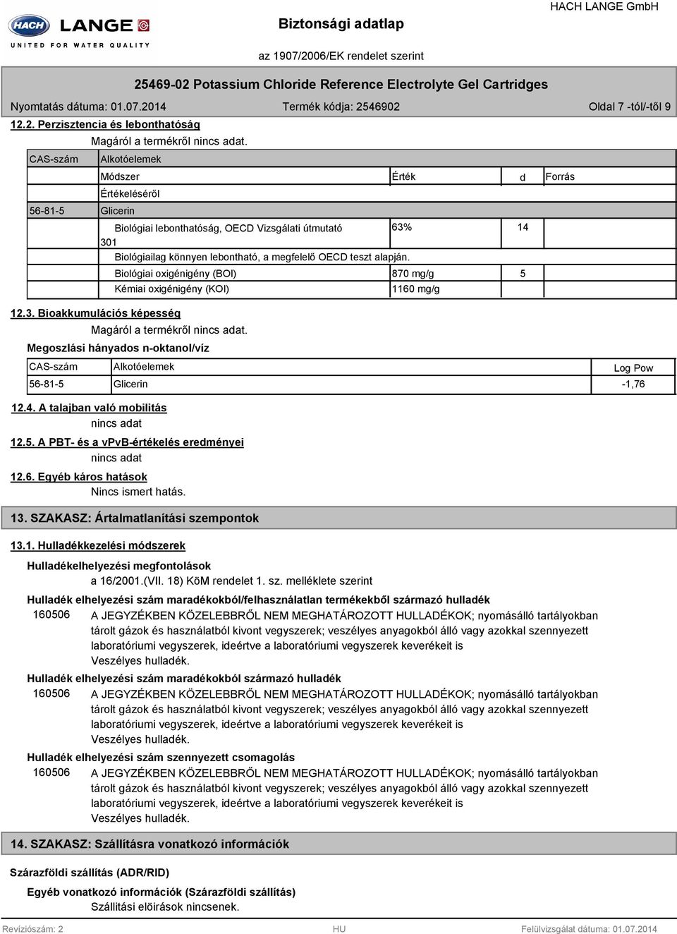 63% 14 Biológiai oxigénigény (BOI) 870 mg/g 5 Kémiai oxigénigény (KOI) 12.3. Bioakkumulációs képesség Magáról a termékről.