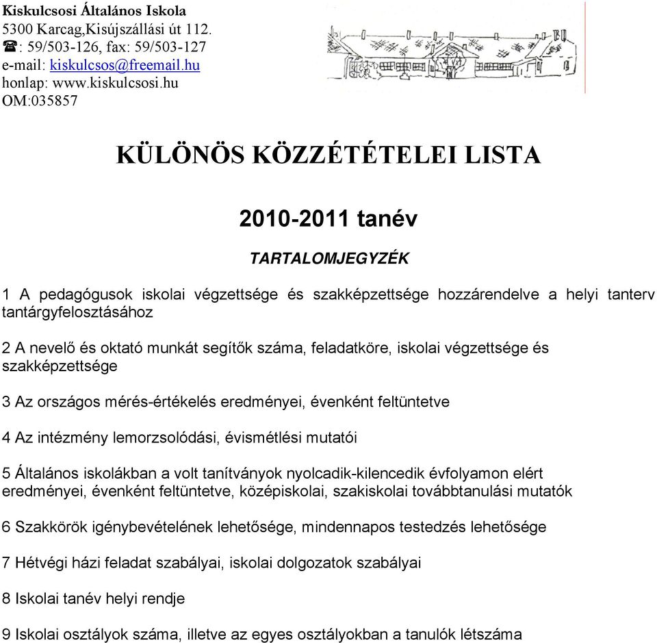 munkát segítők száma, feladatköre, iskolai végzettsége és szakképzettsége 3 Az országos mérés-értékelés eredményei, évenként feltüntetve 4 Az intézmény lemorzsolódási, évismétlési mutatói 5 Általános