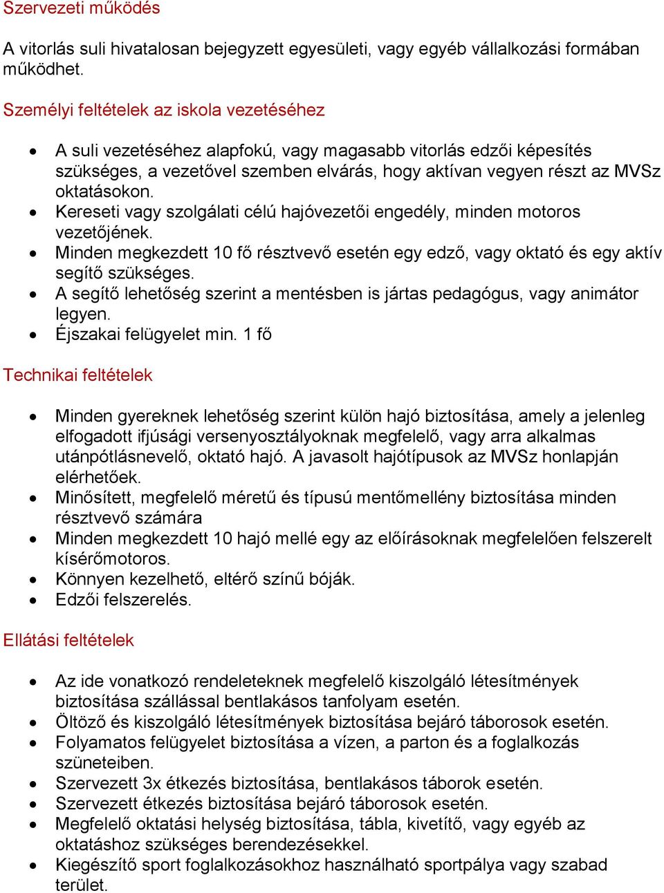 Kereseti vagy szolgálati célú hajóvezetői engedély, minden motoros vezetőjének. Minden megkezdett 10 fő résztvevő esetén egy edző, vagy oktató és egy aktív segítő szükséges.