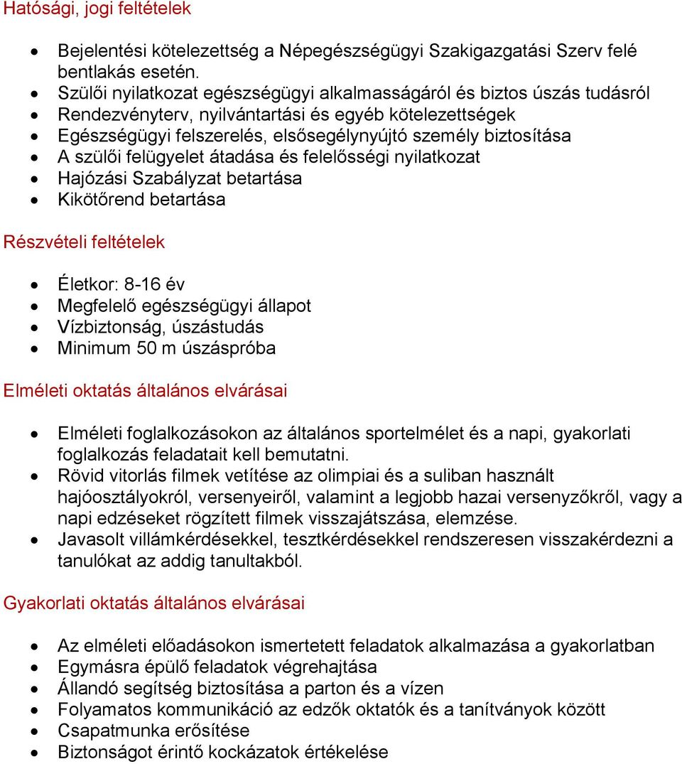 szülői felügyelet átadása és felelősségi nyilatkozat Hajózási Szabályzat betartása Kikötőrend betartása Részvételi feltételek Életkor: 8-16 év Megfelelő egészségügyi állapot Vízbiztonság, úszástudás