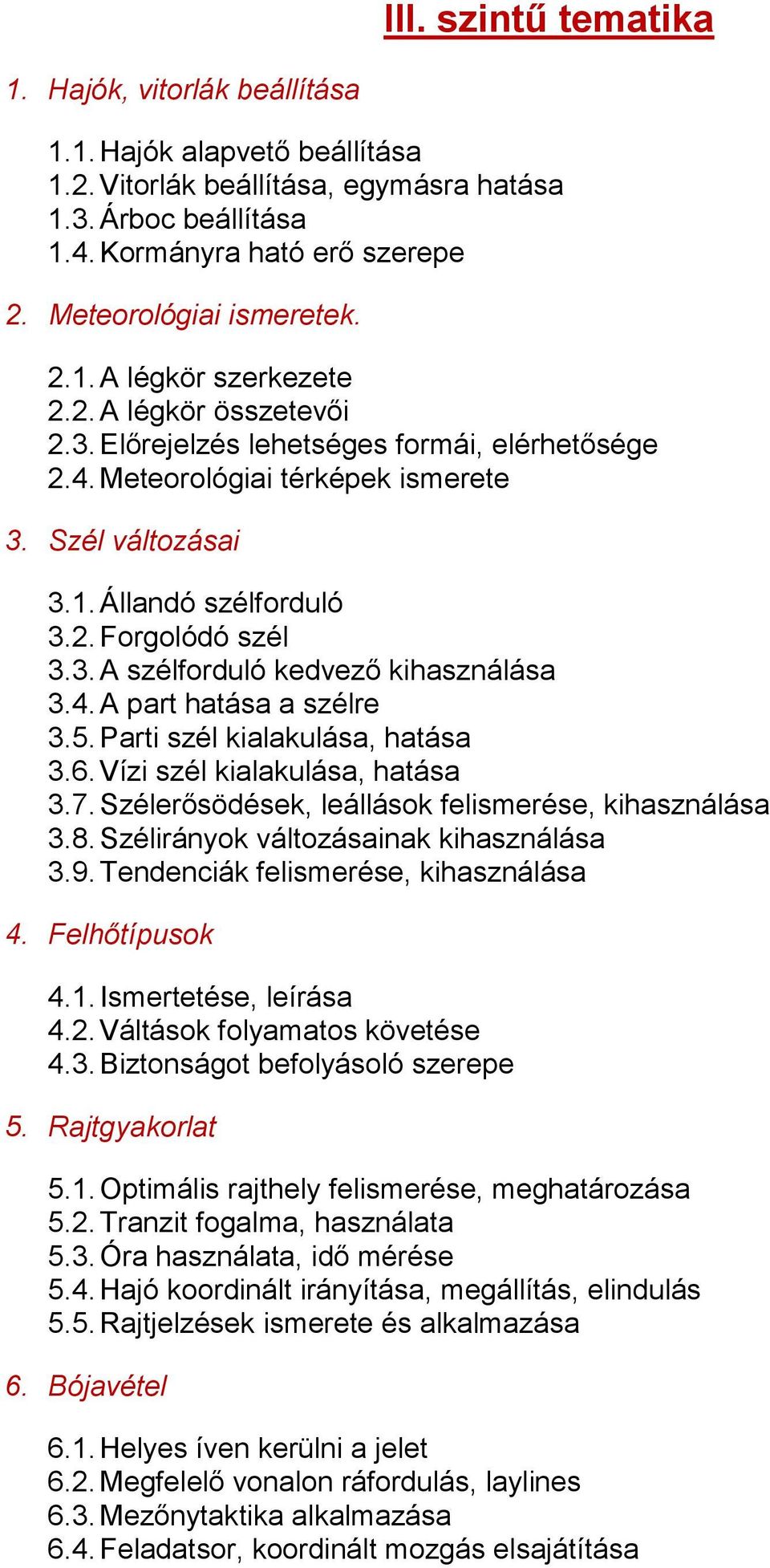 2. Forgolódó szél 3.3. A szélforduló kedvező kihasználása 3.4. A part hatása a szélre 3.5. Parti szél kialakulása, hatása 3.6. Vízi szél kialakulása, hatása 3.7.