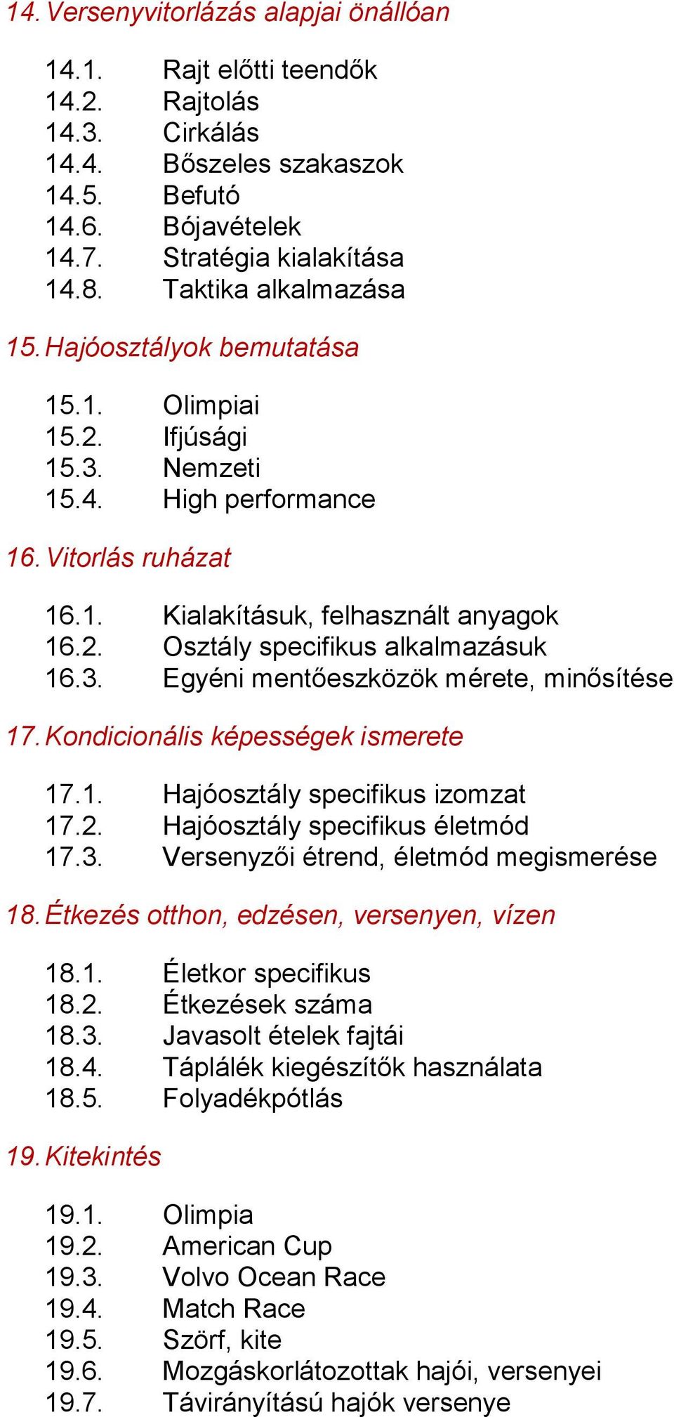 3. Egyéni mentőeszközök mérete, minősítése 17. Kondicionális képességek ismerete 17.1. Hajóosztály specifikus izomzat 17.2. Hajóosztály specifikus életmód 17.3. Versenyzői étrend, életmód megismerése 18.