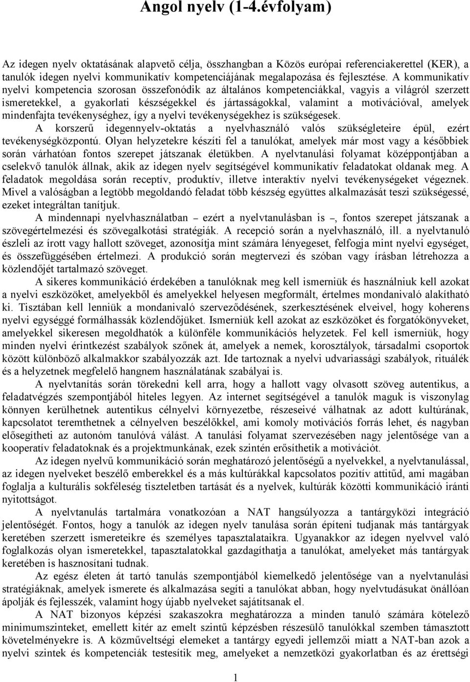 A kommunikatív nyelvi kompetencia szorosan összefonódik az általános kompetenciákkal, vagyis a világról szerzett ismeretekkel, a gyakorlati készségekkel és jártasságokkal, valamint a motivációval,